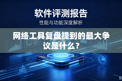 网络工具复盘提到的最大争议是什么？