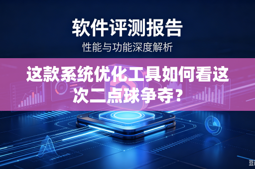 这款系统优化工具如何看这次二点球争夺？