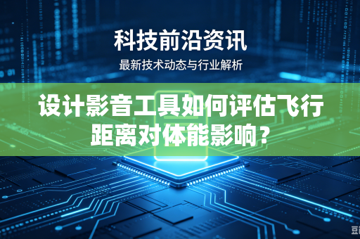 设计影音工具如何评估飞行距离对体能影响？