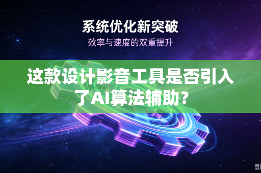 这款设计影音工具是否引入了AI算法辅助？