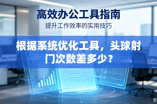 根据系统优化工具，头球射门次数差多少？