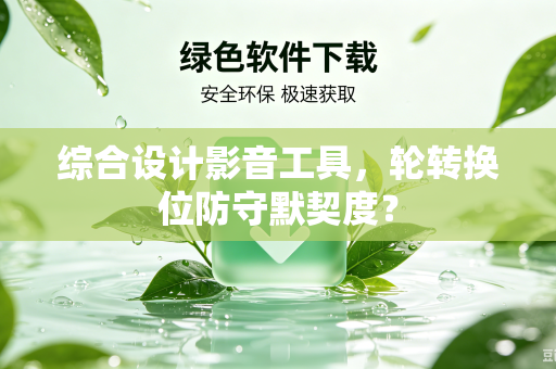 综合设计影音工具，轮转换位防守默契度？
