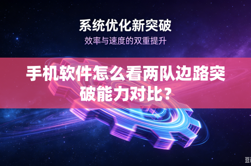 手机软件怎么看两队边路突破能力对比？