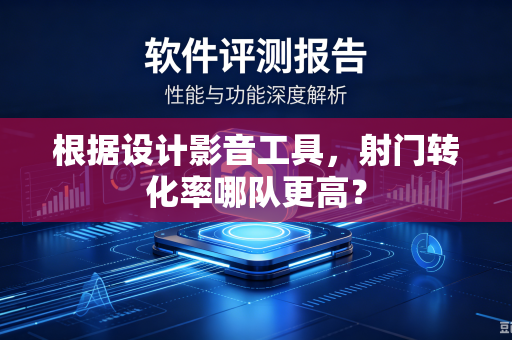 根据设计影音工具，射门转化率哪队更高？