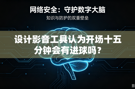 设计影音工具认为开场十五分钟会有进球吗？