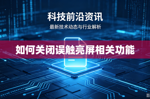 如何关闭误触亮屏相关功能