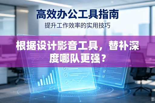 根据设计影音工具，替补深度哪队更强？