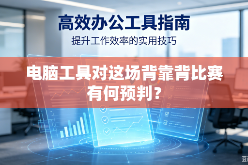 电脑工具对这场背靠背比赛有何预判?-第1张图片-电脑手机工具软件下载 - 免费实用工具合集 | 联启科技 电脑工具对这场背靠背比赛有何预判?-第1张图片-电脑手机工具软件下载 - 免费实用工具合集 | 联启科技