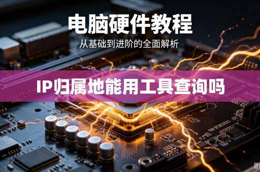 IP归属地能用工具查询吗