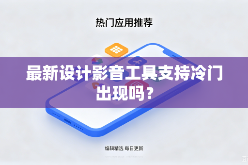最新设计影音工具支持冷门出现吗？