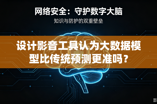 设计影音工具认为大数据模型比传统预测更准吗？