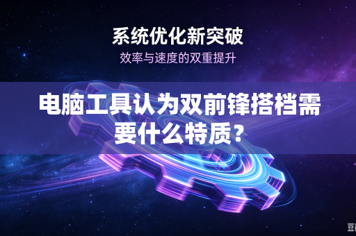 电脑工具认为双前锋搭档需要什么特质？