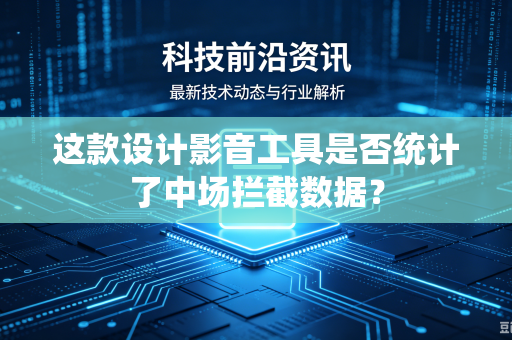 这款设计影音工具是否统计了中场拦截数据？