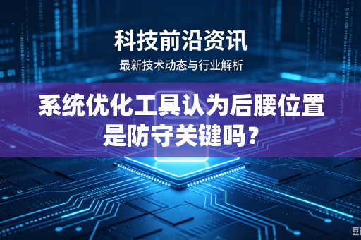 系统优化工具认为后腰位置是防守关键吗？