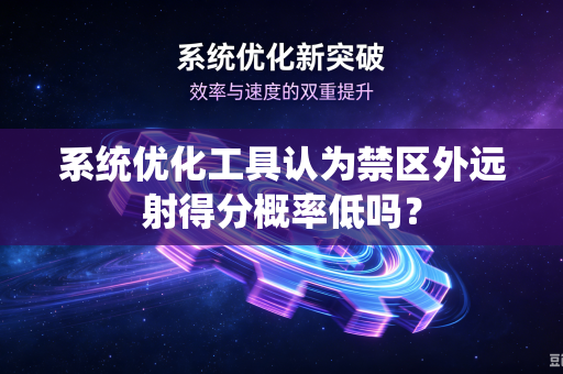 系统优化工具认为禁区外远射得分概率低吗？