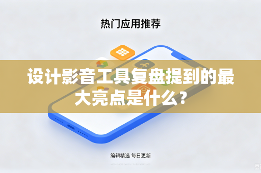 设计影音工具复盘提到的最大亮点是什么？
