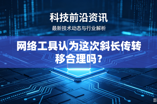网络工具认为这次斜长传转移合理吗？