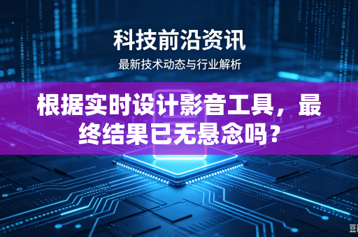 根据实时设计影音工具，最终结果已无悬念吗？