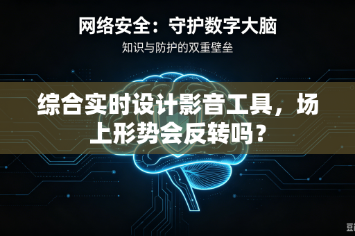 综合实时设计影音工具，场上形势会反转吗？