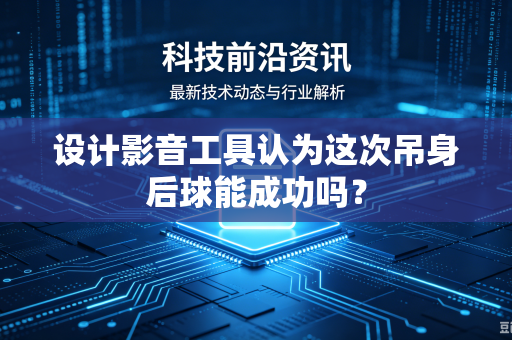 设计影音工具认为这次吊身后球能成功吗？