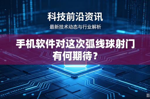 手机软件对这次弧线球射门有何期待？