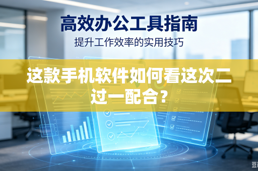 这款手机软件如何看这次二过一配合?-第1张图片-电脑手机工具软件下载 - 免费实用工具合集 | 联启科技 这款手机软件如何看这次二过一配合?-第1张图片-电脑手机工具软件下载 - 免费实用工具合集 | 联启科技