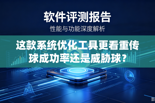 这款系统优化工具更看重传球成功率还是威胁球？