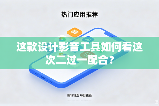 这款设计影音工具如何看这次二过一配合？