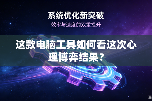 这款电脑工具如何看这次心理博弈结果？