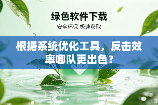 根据系统优化工具，反击效率哪队更出色？