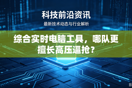 综合实时电脑工具，哪队更擅长高压逼抢？