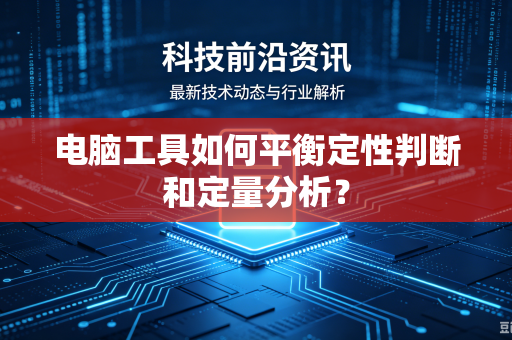 电脑工具如何平衡定性判断和定量分析？