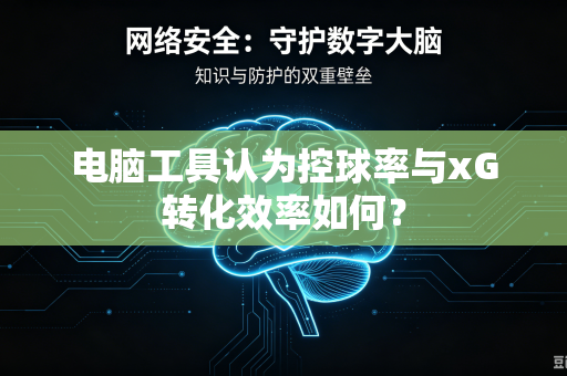 电脑工具认为控球率与xG转化效率如何？