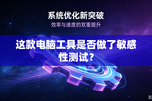 这款电脑工具是否做了敏感性测试？