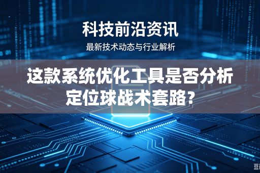 这款系统优化工具是否分析定位球战术套路？