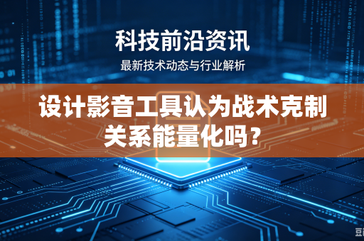 设计影音工具认为战术克制关系能量化吗？