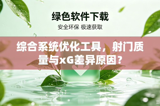 综合系统优化工具，射门质量与xG差异原因？
