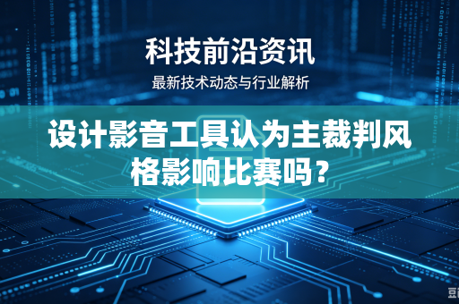 设计影音工具认为主裁判风格影响比赛吗？
