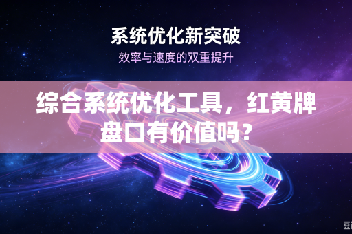 综合系统优化工具，红黄牌盘口有价值吗？