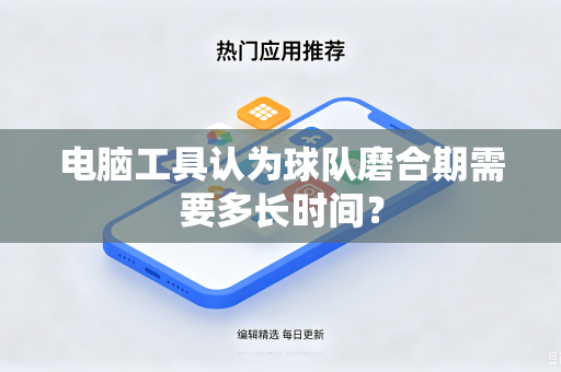 电脑工具认为球队磨合期需要多长时间？