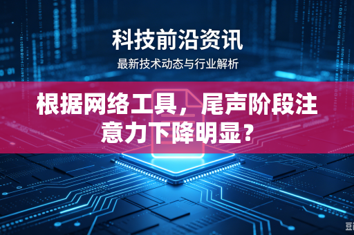 根据网络工具，尾声阶段注意力下降明显？