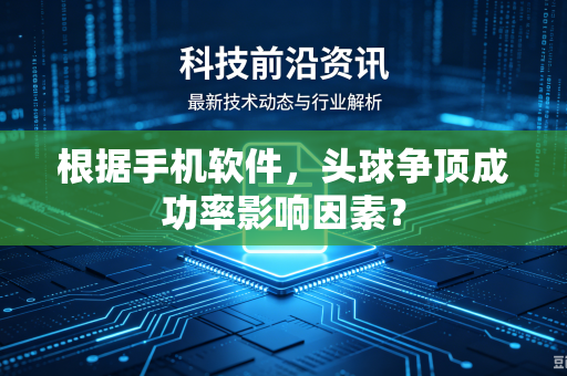 根据手机软件，头球争顶成功率影响因素？