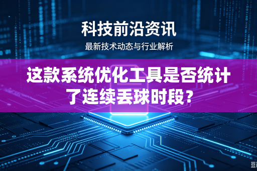 这款系统优化工具是否统计了连续丢球时段？