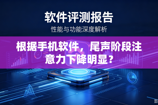 根据手机软件，尾声阶段注意力下降明显？