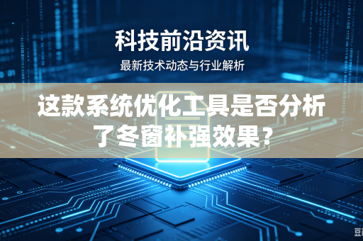 这款系统优化工具是否分析了冬窗补强效果？