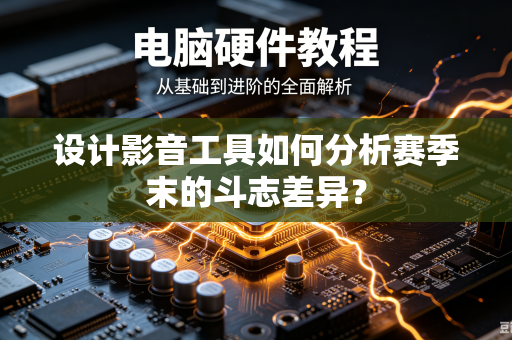 设计影音工具如何分析赛季末的斗志差异？