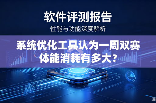 系统优化工具认为一周双赛体能消耗有多大？