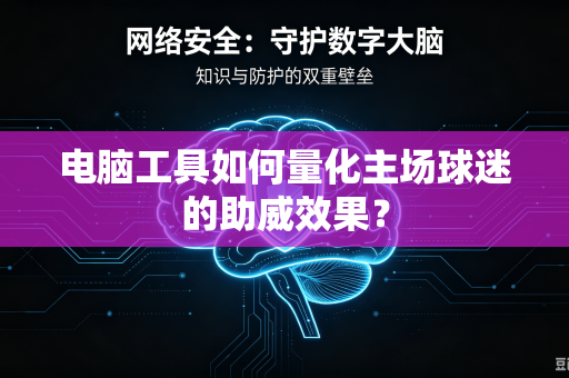 电脑工具如何量化主场球迷的助威效果？