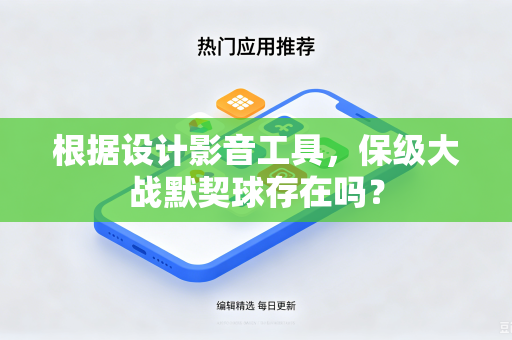 根据设计影音工具，保级大战默契球存在吗？