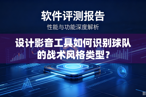 设计影音工具如何识别球队的战术风格类型？